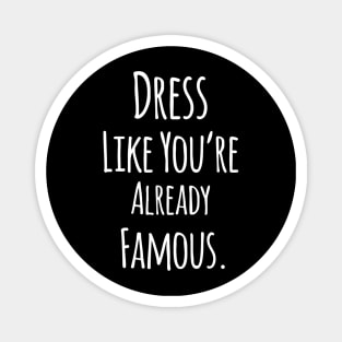 Dress Like You are Already Famous - Funny Positive Quote Magnet